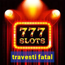travesti fatal